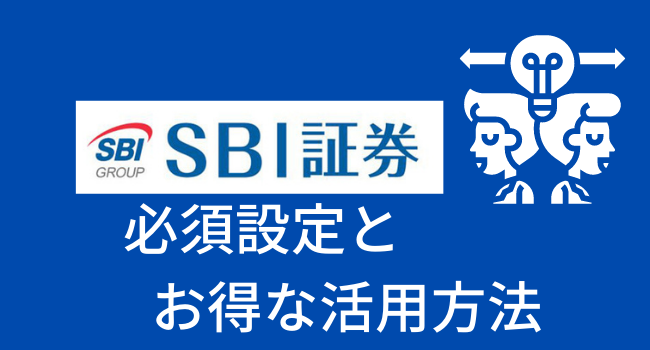 SBI証券　必須設定とお得な活用方法
